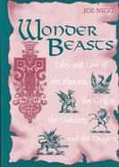 Wonder Beasts Tales and Lore of the Phoenix, the Griffin, the Unicorn, and the Dragon cover
