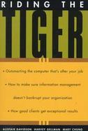 Riding the Tiger How to Outsmart the Computer That Is After Your Job. How Not to Bankrupt Your Organization With Information Management. How Good Clie cover