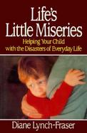 Life's Little Miseries Helping Your Child With Disasters of Everyday Life cover
