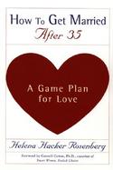 How to Get Married After 35 A Game Plan for Love cover