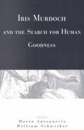 Iris Murdoch and the Search for Human Goodness cover