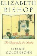 Elizabeth Bishop The Biography of a Poetry cover
