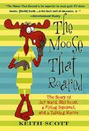 The Moose That Roared The Story of Jay Ward, Bill Scott, a Flying Squirrel, and a Talking Moose cover
