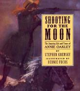 Shooting for the Moon The Amazing Life and Times of Annie Oakley cover