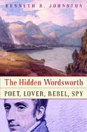 The Hidden Wordsworth Poet, Lover, Rebel, Spy cover