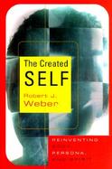 The Created Self: Reinventing Body, Persona, Spirit cover