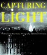 Capturing Light Masterpieces of California Photography, 1850 to the Present cover
