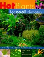 Hot Plants for Cool Climates: Gardening with Tropical Plants in Temperate Zones cover