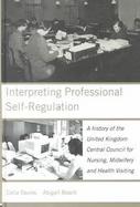 Interpreting Professional Self-Regulation A History of the United Kingdom Central Council for Nursing, Midwifery and Health Visiting cover