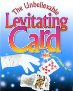 The Unbelievable Levitating Card: Plus Many More Astounding Magic Tricks with Cards and Other cover
