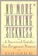 No More Morning Sickness: A Survival Guide for Pregnant Women cover