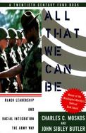 All That We Can Be Black Leadership and Racial Integration the Army Way cover
