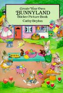 Create Your Own Bunnyland Sticker Picture Book: With 40 Reusable Peel-And-Apply Stickers cover
