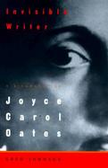 Invisible Writer: A Biography of Joyce Carol Oates cover