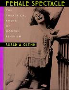 Female Spectacle: The Theatrical Roots of Modern Feminism cover