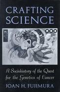 Crafting Science A Sociohistory of the Quest for the Genetics of Cancer cover