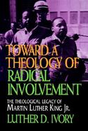 Toward a Theology of Radical Involvement The Theological Legacy of Martin Luther King Jr. cover