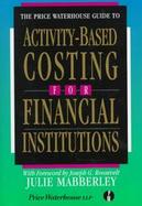 The Price Waterhouse Guide to Activity-Based Costing for Financial Institutions cover