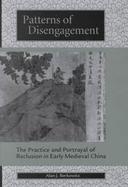 Patterns of Disengagement The Practice and Portrayal of Reclusion in Early Medieval China cover
