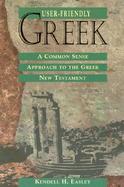 User-Friendly Greek: A Commonsense Approach to the Greek New Testament cover