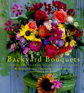 Backyard Bouquets: Growing Great Flowers for Simple Arrangements cover