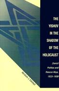 The Yishuv in the Shadow of the Holocaust Zionist Politics and Rescue Aliya, 1933-1939 cover
