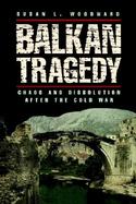 Balkan Tragedy: Chaos and Dissolution After the Cold War cover