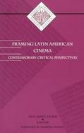 Framing Latin American Cinema: Contmeporary Critical Perspectives cover