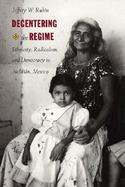 Decentering the Regime Ethnicity, Radicalism, and Democracy in Juchitan, Mexico cover