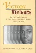 Victory Without Violence The First Ten Years of the St. Louis Committee of Racial Equality (Core), 1947-1957 cover