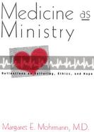 Medicine As Ministry Reflections on Suffering, Ethics, and Hope cover
