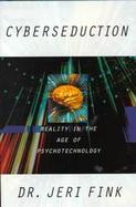 Cyberseduction Reality in the Age of Psychotechnology cover