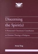 Discerning the Spirits A Penetecostal-Charismatic Contribution to Christian Theology of Religions cover