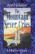 The Mountain Never Cries: Triumph Over Tragedy: A Mother's Diary cover