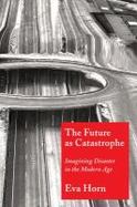 The Future as Catastrophe : Imagining Disaster in the Modern Age cover