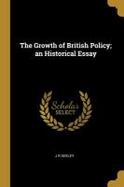 The Growth of British Policy; an Historical Essay cover