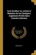 Anti-Feuilles; Ou, Lettres  Madame de Sur Quelques Jugemens Ports Dans l'Anne Littraire cover
