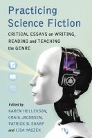 Practicing Science Fiction : Critical Essays on Writing, Reading and Teaching the Genre cover