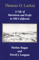 Thomas O. Larkin A Life of Patriotism and Profit in Old California cover
