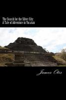 The Search for the Silver City : A Tale of Adventure in Yucatan cover