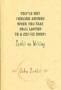 You're Not Fooling Anyone When You Take Your Laptop to a Coffee Shop: Scalzi on Writing cover