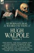 The Collected Supernatural and Weird Fiction of Hugh Walpole-Volume 1 : One Novel 'the Old Ladies' and Fifteen Short Stories of the Strange and Unusua cover