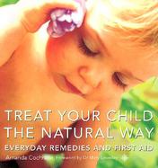 Treat Your Child the Natural Way: Everyday Remedies and First Aid cover