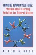 Thinking Toward Solutions Problem-Based Learning Activities for General Biology cover