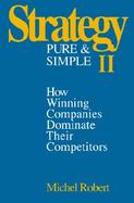 Strategy Pure & Simple II: How Winning Companies Dominate Their Competitors cover