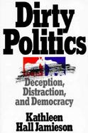 Dirty Politics Deception, Distraction, and Democracy cover