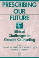 Prescribing Our Future Ethical Challenges in Genetic Counseling cover