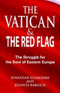 The Vatican and the Red Flag The Struggle for the Soul of Eastern Europe cover