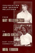 Colonialism And Gender From Mary Wollstonecraft To Jamaica Kincaid East Caribbean Connections cover
