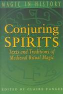 Conjuring Spirits: Texts and Traditions of Medieval Ritual Magic cover